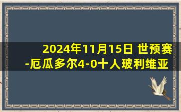 2024年11月15日 世预赛-厄瓜多尔4-0十人玻利维亚 被扣3分开局暂列南美积分榜第5